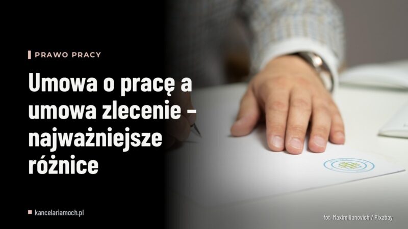 Umowa o pracę a umowa zlecenie – najważniejsze różnice